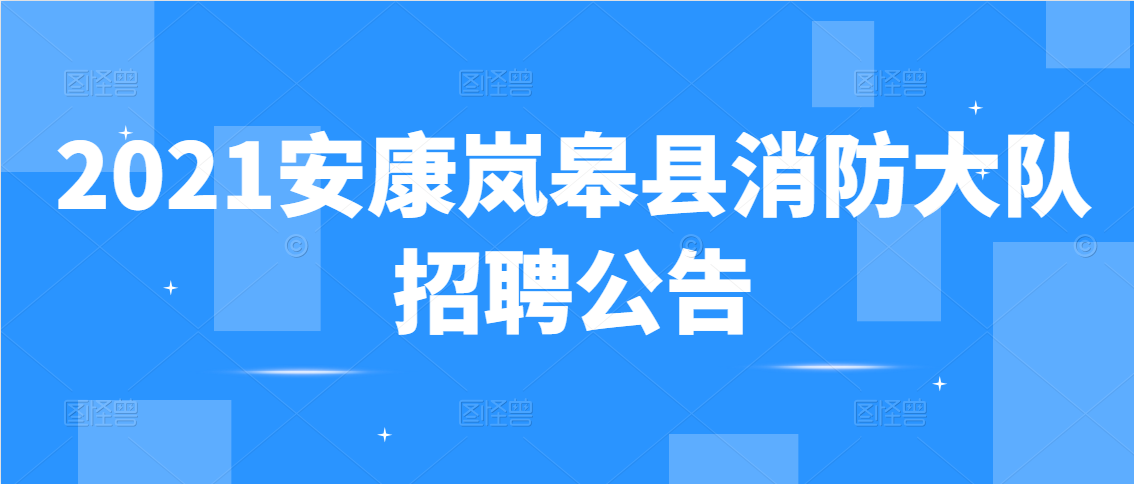 2021安康嵐皋縣消防大隊(duì)招聘公告（15人）